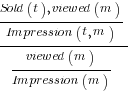 ={{Sold(t),viewed(m)}/{Impression(t,m)}}/{{viewed(m)}/{Impression(m)}}